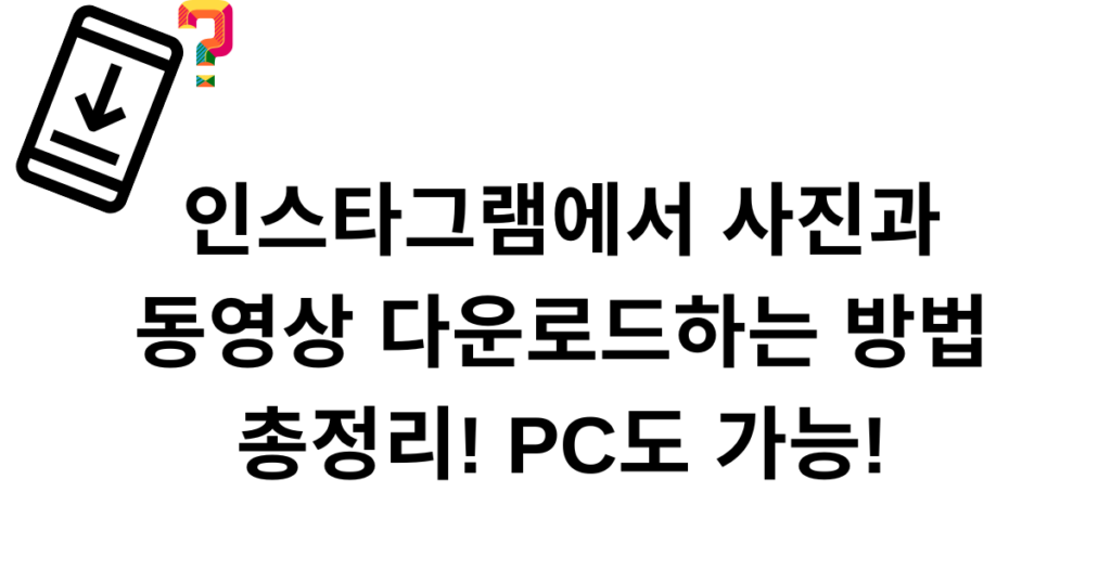 인스타그램에서 사진과 동영상 다운로드하는 방법 총정리! PC도 가능!