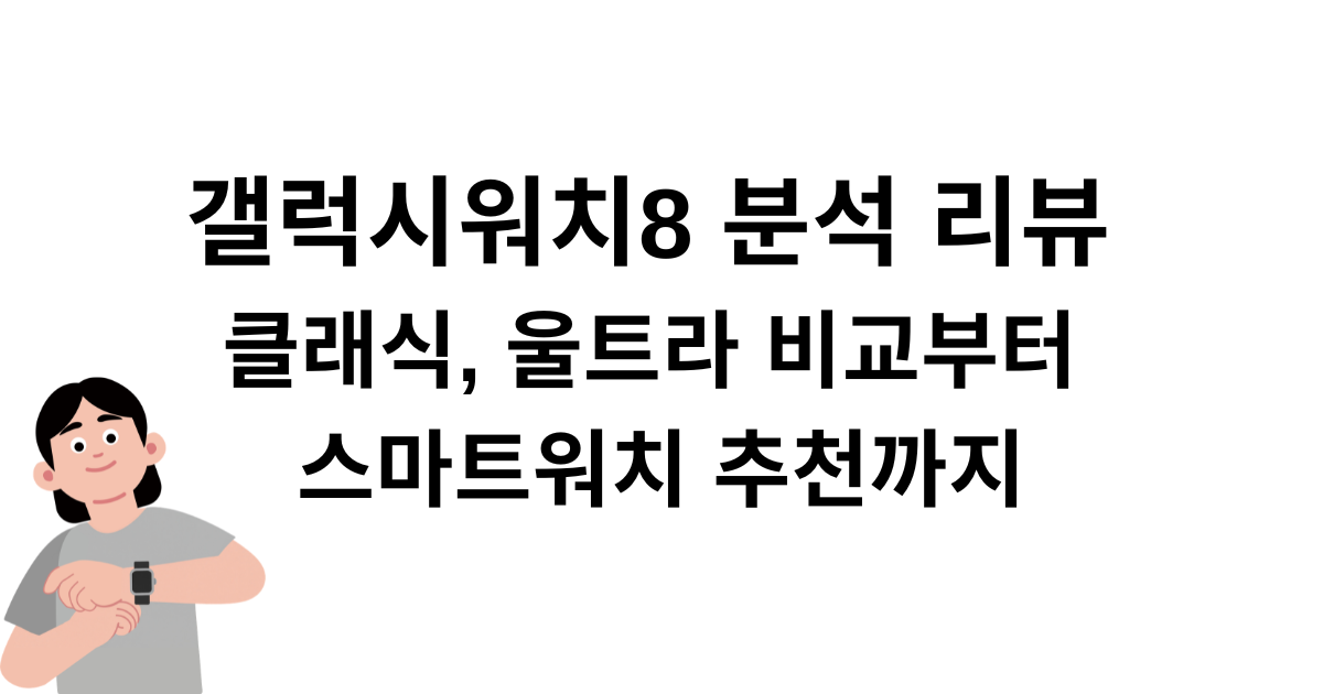 갤럭시워치8 분석 리뷰 - 클래식, 울트라 비교부터 스마트워치 추천까지