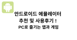 안드로이드 에뮬레이터 추천 및 사용후기 ! PC로 즐기는 앱과 게임