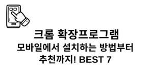 크롬 확장프로그램 모바일에서 설치하는 방법부터 추천까지! BEST 7