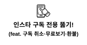 인스타 구독 전용 뚫기! (feat. 구독 취소·무료보기·환불)