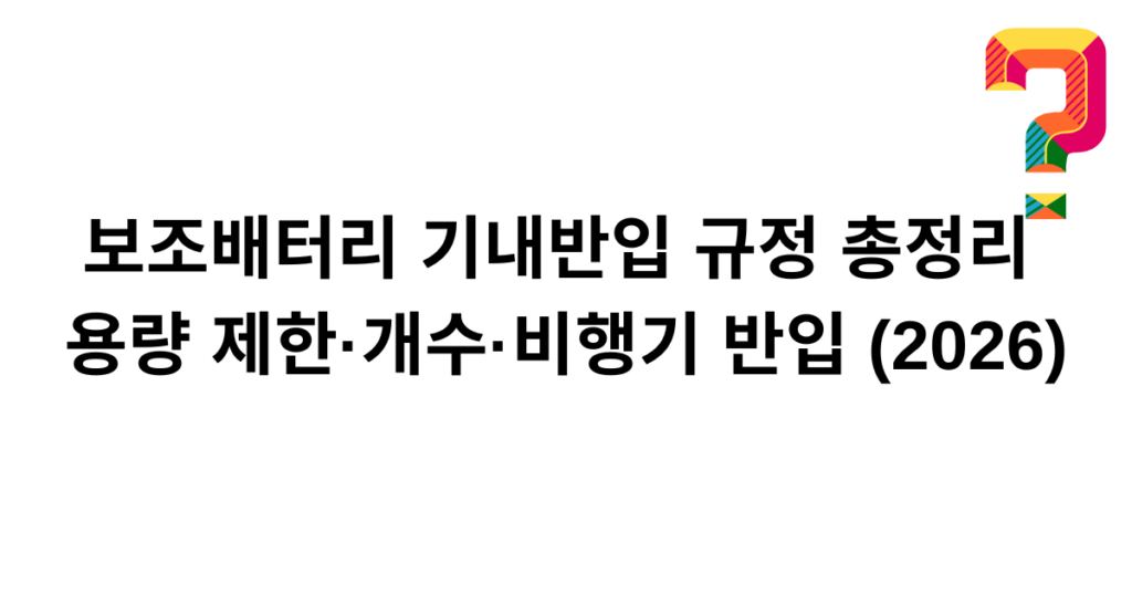 보조배터리 기내반입 규정 총정리 – 용량 제한·개수·비행기 반입 (2026)